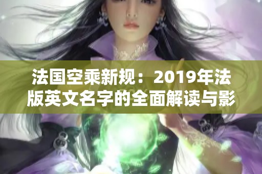 法國空乘新規(guī)：2019年法版英文名字的全面解讀與影響