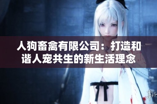 人狗畜禽有限公司：打造和諧人寵共生的新生活理念