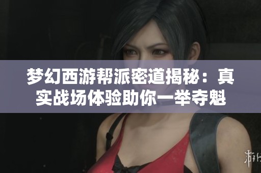 夢幻西游幫派密道揭秘：真實戰(zhàn)場體驗助你一舉奪魁