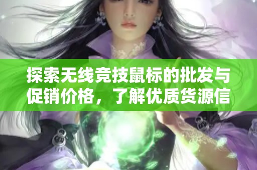 探索無線競技鼠標的批發(fā)與促銷價格，了解優(yōu)質(zhì)貨源信息