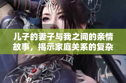 兒子的妻子與我之間的親情故事，揭示家庭關系的復雜與溫暖