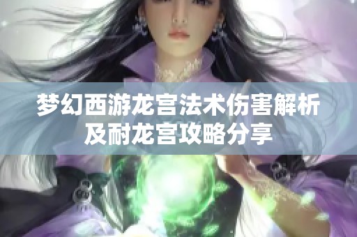 夢幻西游龍宮法術傷害解析及耐龍宮攻略分享