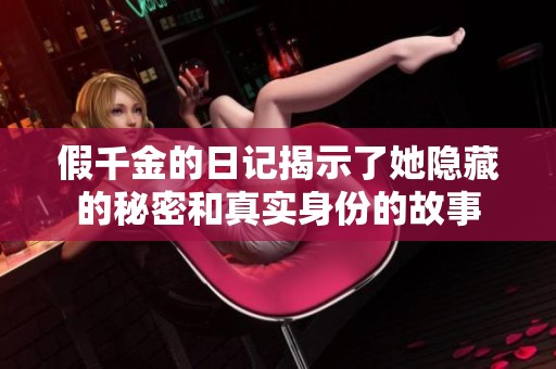 假千金的日記揭示了她隱藏的秘密和真實(shí)身份的故事