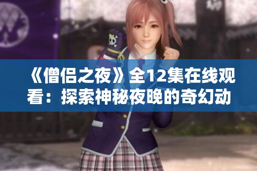 《僧侶之夜》全12集在線觀看：探索神秘夜晚的奇幻動(dòng)漫之旅