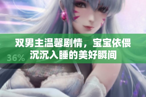 雙男主溫馨劇情，寶寶依偎沉沉入睡的美好瞬間