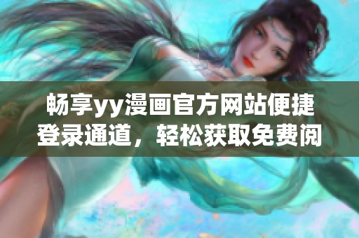 暢享yy漫畫官方網(wǎng)站便捷登錄通道，輕松獲取免費閱讀體驗