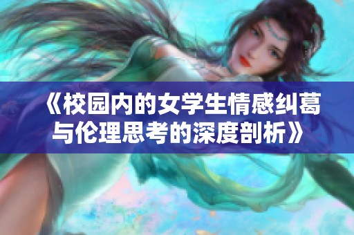 《校園內(nèi)的女學生情感糾葛與倫理思考的深度剖析》