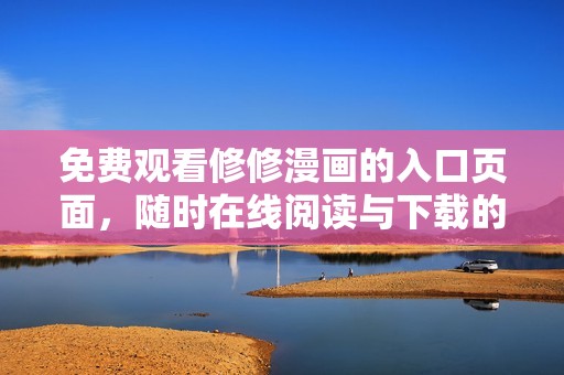 免費(fèi)觀看修修漫畫的入口頁面，隨時(shí)在線閱讀與下載的全新體驗(yàn)