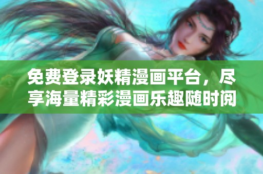 免費登錄妖精漫畫平臺，盡享海量精彩漫畫樂趣隨時閱讀