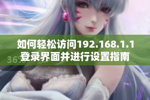 如何輕松訪問(wèn)192.168.1.1登錄界面并進(jìn)行設(shè)置指南