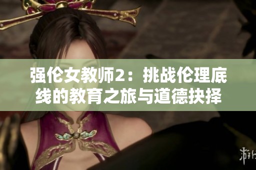 強(qiáng)倫女教師2：挑戰(zhàn)倫理底線的教育之旅與道德抉擇
