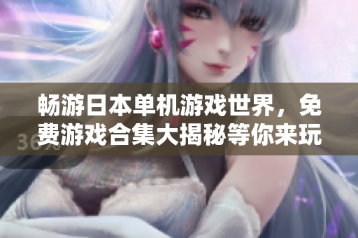 暢游日本單機(jī)游戲世界，免費游戲合集大揭秘等你來玩