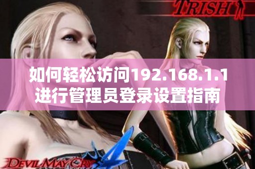 如何輕松訪問192.168.1.1進行管理員登錄設(shè)置指南