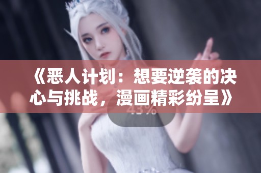 《惡人計劃：想要逆襲的決心與挑戰(zhàn)，漫畫精彩紛呈》