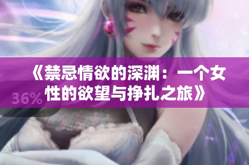 《禁忌情欲的深淵：一個(gè)女性的欲望與掙扎之旅》