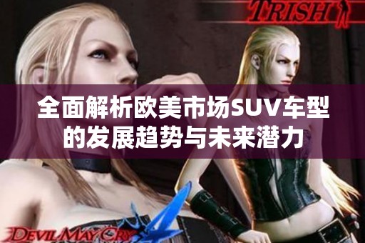全面解析歐美市場SUV車型的發(fā)展趨勢與未來潛力