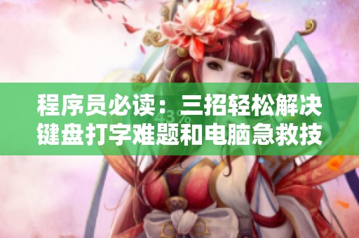 程序員必讀：三招輕松解決鍵盤打字難題和電腦急救技巧