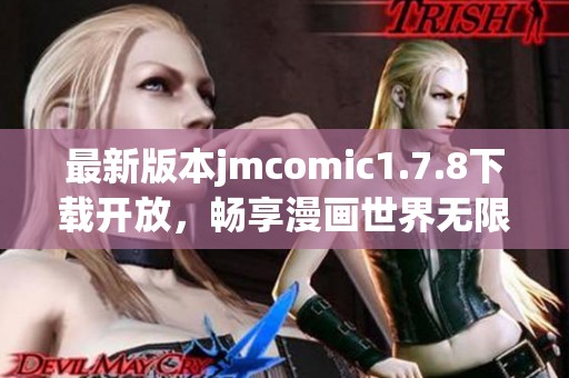 最新版本jmcomic1.7.8下載開放，暢享漫畫世界無(wú)限樂趣與精彩內(nèi)容