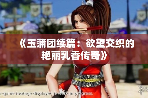 《玉蒲團(tuán)續(xù)篇：欲望交織的艷麗乳香傳奇》