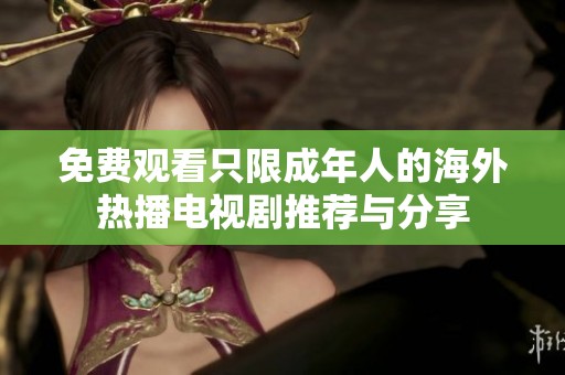 免費觀看只限成年人的海外熱播電視劇推薦與分享
