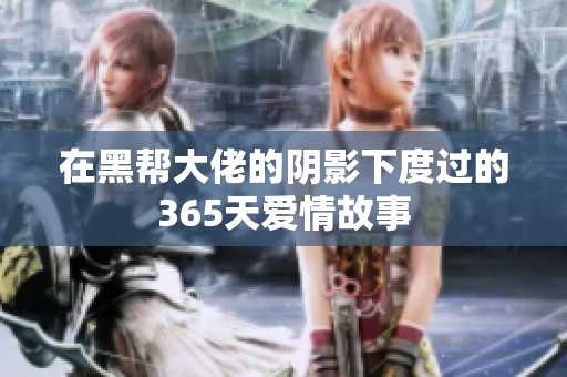 在黑幫大佬的陰影下度過的365天愛情故事