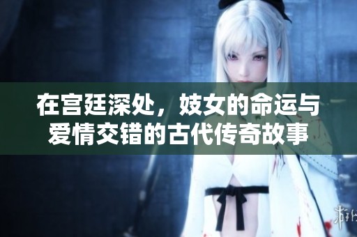 在宮廷深處，妓女的命運與愛情交錯的古代傳奇故事