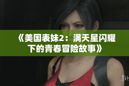 《美國表妹2：滿天星閃耀下的青春冒險故事》