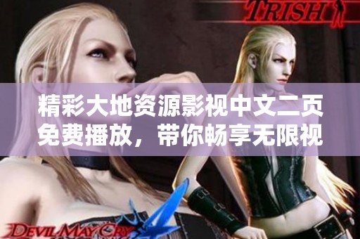 精彩大地資源影視中文二頁免費播放，帶你暢享無限視聽盛宴！