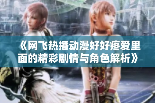 《網(wǎng)飛熱播動(dòng)漫好好疼愛里面的精彩劇情與角色解析》