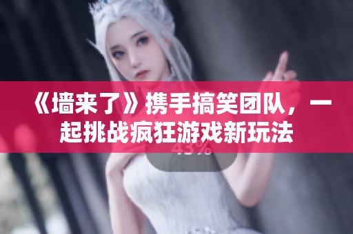 《墻來了》攜手搞笑團(tuán)隊(duì)，一起挑戰(zhàn)瘋狂游戲新玩法