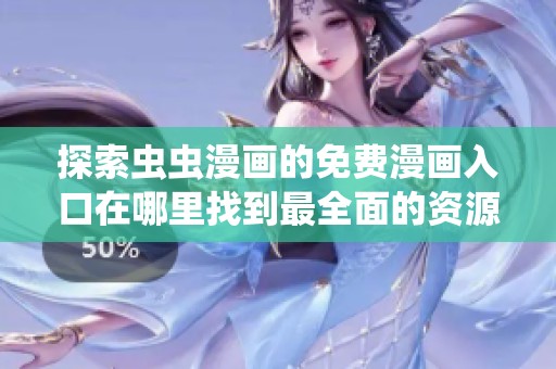探索蟲蟲漫畫的免費(fèi)漫畫入口在哪里找到最全面的資源和最新作品