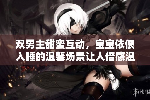 雙男主甜蜜互動，寶寶依偎入睡的溫馨場景讓人倍感溫暖