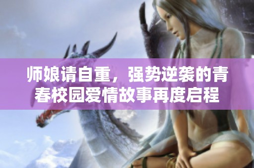 師娘請(qǐng)自重，強(qiáng)勢(shì)逆襲的青春校園愛情故事再度啟程