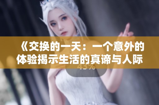 《交換的一天：一個意外的體驗(yàn)揭示生活的真諦與人際關(guān)系的微妙變化》