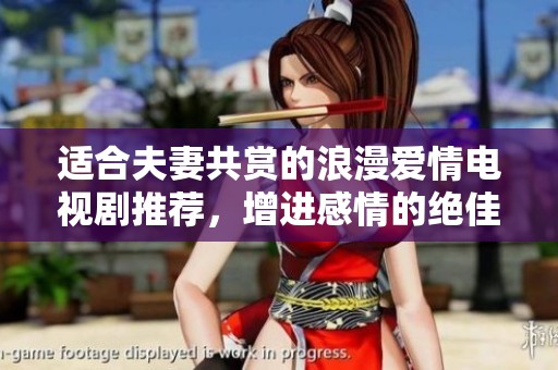 適合夫妻共賞的浪漫愛情電視劇推薦，增進(jìn)感情的絕佳選擇