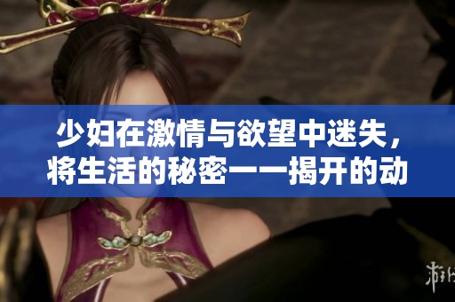 少婦在激情與欲望中迷失，將生活的秘密一一揭開的動人故事
