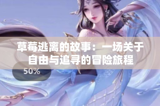 草莓逃離的故事：一場(chǎng)關(guān)于自由與追尋的冒險(xiǎn)旅程