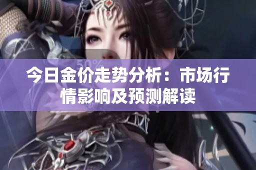 今日金價(jià)走勢分析：市場行情影響及預(yù)測解讀