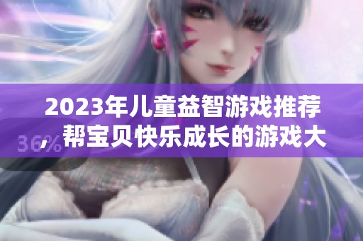 2023年兒童益智游戲推薦，幫寶貝快樂(lè)成長(zhǎng)的游戲大全