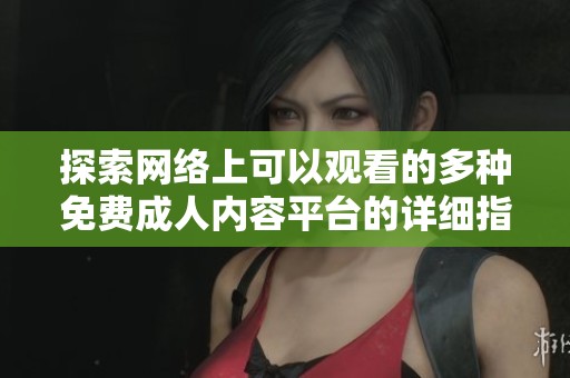 探索網(wǎng)絡(luò)上可以觀看的多種免費成人內(nèi)容平臺的詳細指南
