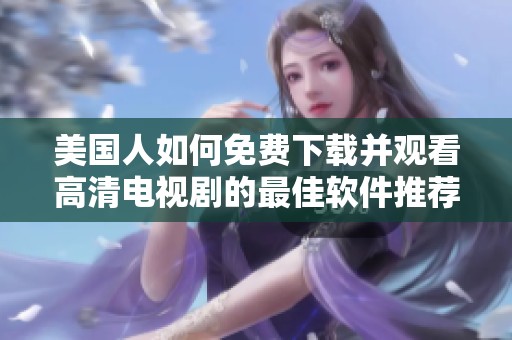 美國人如何免費(fèi)下載并觀看高清電視劇的最佳軟件推薦