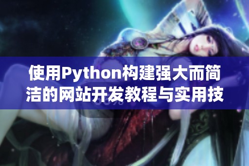 使用Python構(gòu)建強大而簡潔的網(wǎng)站開發(fā)教程與實用技巧分享
