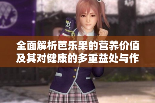 全面解析芭樂(lè)果的營(yíng)養(yǎng)價(jià)值及其對(duì)健康的多重益處與作用