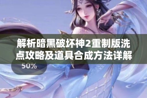 解析暗黑破壞神2重制版洗點(diǎn)攻略及道具合成方法詳解