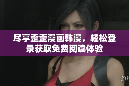 盡享歪歪漫畫韓漫，輕松登錄獲取免費閱讀體驗
