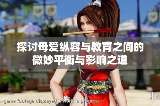 探討母愛縱容與教育之間的微妙平衡與影響之道
