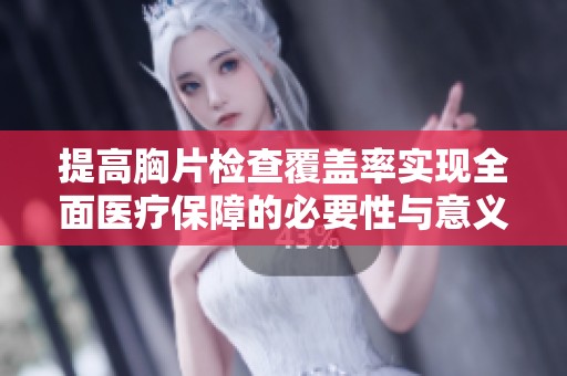提高胸片檢查覆蓋率實現(xiàn)全面醫(yī)療保障的必要性與意義探討