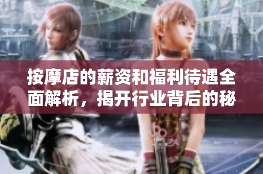 按摩店的薪資和福利待遇全面解析，揭開行業(yè)背后的秘密