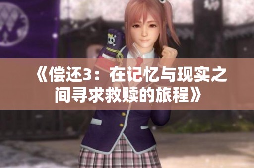 《償還3：在記憶與現(xiàn)實之間尋求救贖的旅程》