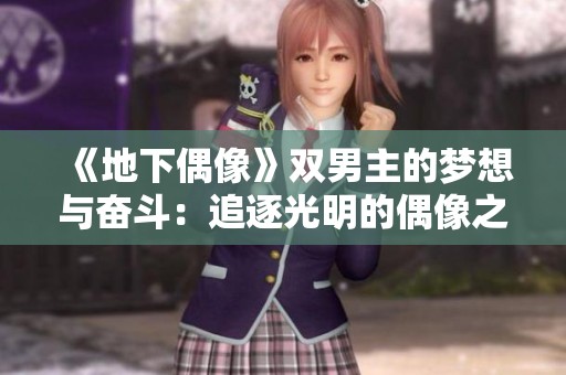 《地下偶像》雙男主的夢想與奮斗：追逐光明的偶像之路
